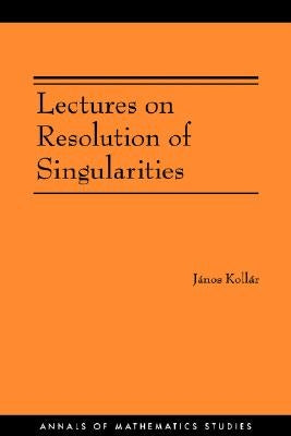 Lectures on Resolution of Singularities (Am-166) by Koll&#225;r, J&#225;nos