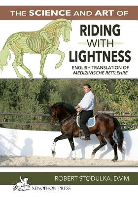 The Science and Art of Riding in Lightness: Understanding training-induced problems, their avoidance, and remedies. English Translation of Medizinisch by Stodulka, Robert