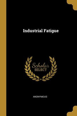 Industrial Fatigue by Anonymous