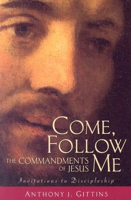 Come, Follow Me: The Commandments of Jesus by Gittins, Anthony