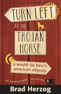 Turn Left at the Trojan Horse: A Would-Be Hero's American Odyssey by Herzog, Brad