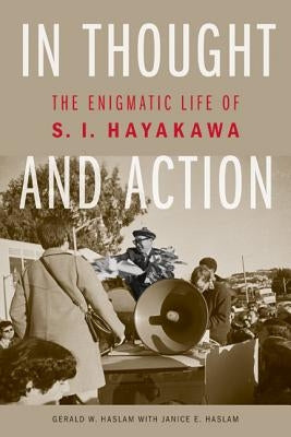 In Thought and Action: The Enigmatic Life of S. I. Hayakawa by Haslam, Gerald W.