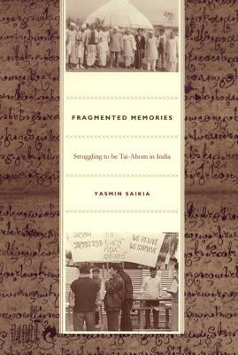 Fragmented Memories: Struggling to be Tai-Ahom in India by Saikia, Yasmin
