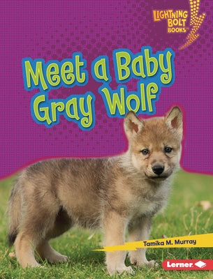 Meet a Baby Gray Wolf by Murray, Tamika M.