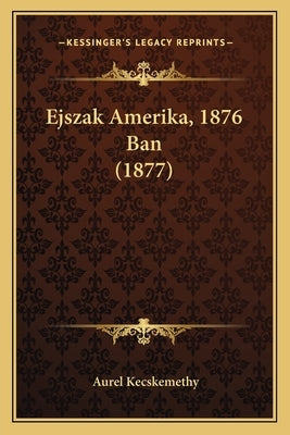 Ejszak Amerika, 1876 Ban (1877) by Kecskemethy, Aurel
