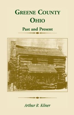 Greene County, Ohio: Past and Present by Kilner, Arthur R.