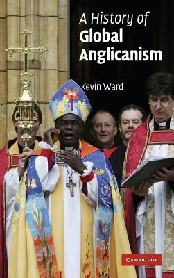 A History of Global Anglicanism by Ward, Kevin