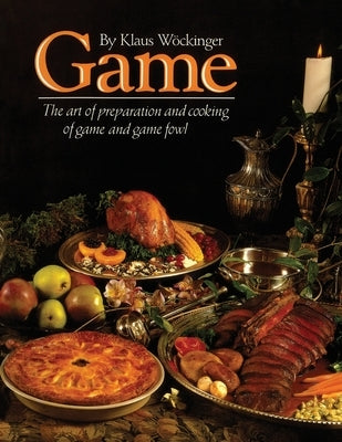 Game: The art of preparation and cooking game and game fowl by Wockinger, Klaus G.