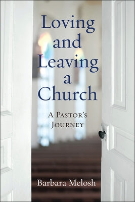 Loving and Leaving a Church: A Pastor's Journey by Melosh, Barbara