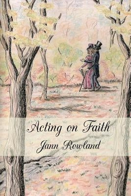 Acting on Faith by Rowland, Jann M.