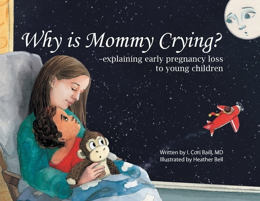 Why is Mommy Crying? -explaining early pregnancy loss to young children by Baill, I. Cori