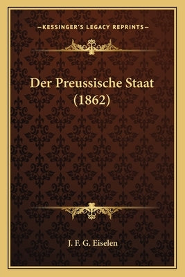 Der Preussische Staat (1862) by Eiselen, J. F. G.