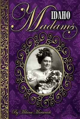 Idaho Madams by Marsenich, Milana