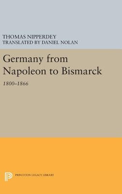 Germany from Napoleon to Bismarck: 1800-1866 by Nipperdey, Thomas