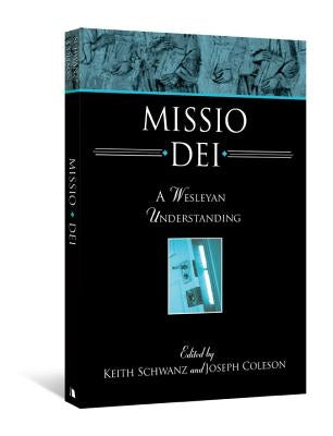 Missio Dei: A Wesleyan Understanding by Schwanz, Keith