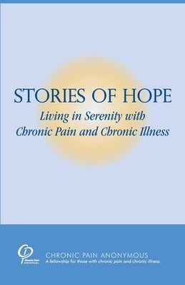 Stories of Hope: Living in Serenity with Chronic Pain and Chronic Illness by Chronic Pain Anonymous