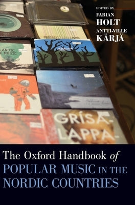 The Oxford Handbook of Popular Music in the Nordic Countries by Holt, Fabian