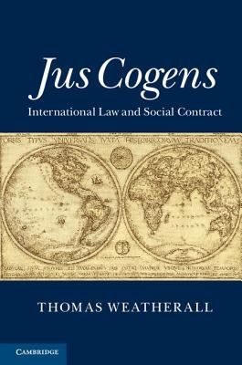 Jus Cogens: International Law and Social Contract by Weatherall, Thomas