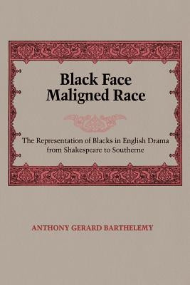 Black Face, Maligned Race: The Representation of Blacks in English Drama from Shakespeare to Southerne by Barthelemy, Anthony Gerard