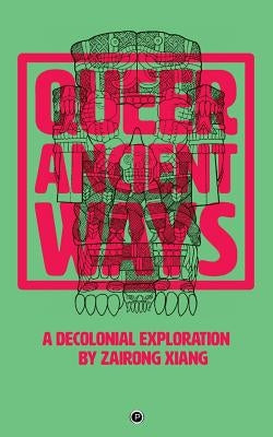 Queer Ancient Ways: A Decolonial Exploration by Xiang, Zairong