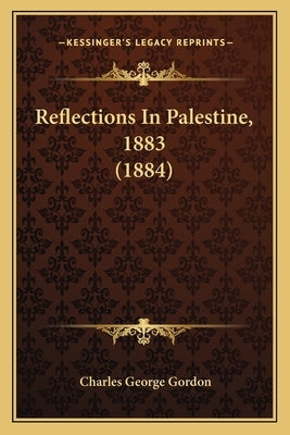 Reflections in Palestine, 1883 (1884) by Gordon, Charles George
