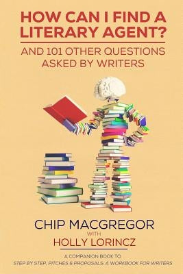 How Can I Find A Literary Agent?: And 101 Other Questions Asked By Writers by Lorincz, Holly