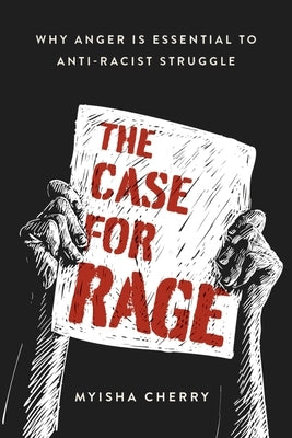 The Case for Rage: Why Anger Is Essential to Anti-Racist Struggle by Cherry, Myisha