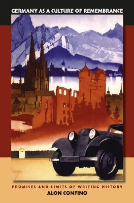 Germany as a Culture of Remembrance: Promises and Limits of Writing History by Confino, Alon
