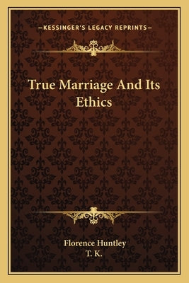 True Marriage and Its Ethics by Huntley, Florence