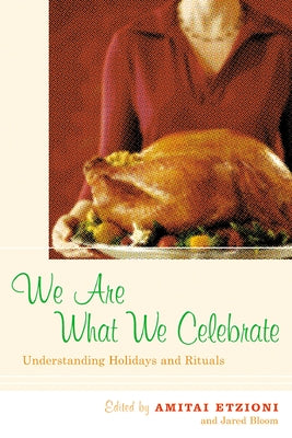We Are What We Celebrate: Understanding Holidays and Rituals by Etzioni, Amitai