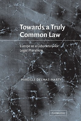 Towards a Truly Common Law: Europe as a Laboratory for Legal Pluralism by Delmas-Marty, Mireille