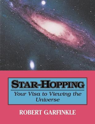 Star-Hopping: Your Visa to Viewing the Universe by Garfinkle, Robert A.