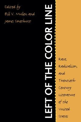 Left of the Color Line: Race, Radicalism, and Twentieth-Century Literature of the United States by Mullen, Bill V.