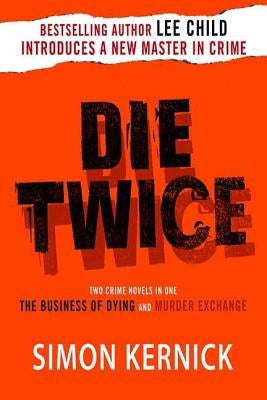 Die Twice: Two Crime Novels in One (the Business of Dying and the Murder Exchange) by Kernick, Simon