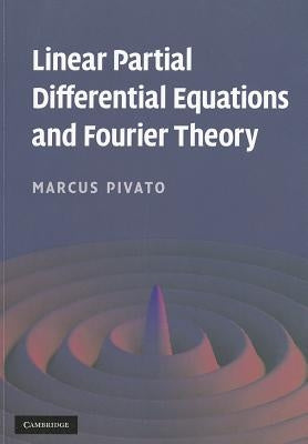 Linear Partial Differential Equations and Fourier Theory by Pivato, Marcus