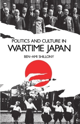 Politics and Culture in Wartime Japan by Shillony, Ben-Ami