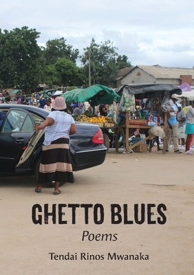 Ghetto Blues: Poems by Mwanaka, Tendai Rinos