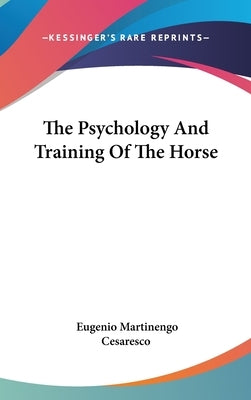 The Psychology And Training Of The Horse by Cesaresco, Eugenio Martinengo