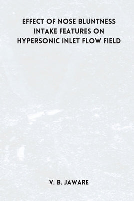 Effect of nose bluntness Intake Features on Hypersonic Inlet Flow Field by Jaware, V. B.
