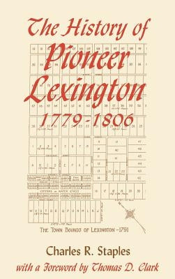 History of Pioneer Lex 1779-1806 by Staples, Charles R.