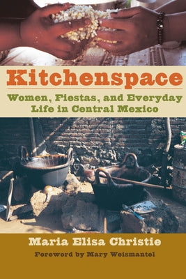 Kitchenspace: Women, Fiestas, and Everyday Life in Central Mexico by Christie, Maria Elisa