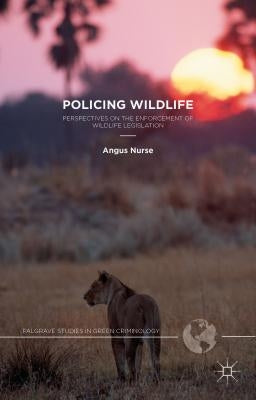 Policing Wildlife: Perspectives on the Enforcement of Wildlife Legislation by Nurse, A.