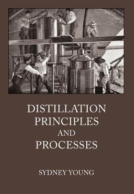 Distillation Principles and Processes by Young, Sydney