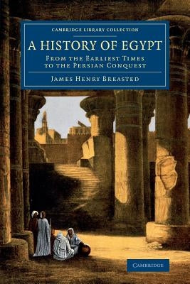 A History of Egypt: From the Earliest Times to the Persian Conquest by Breasted, James Henry
