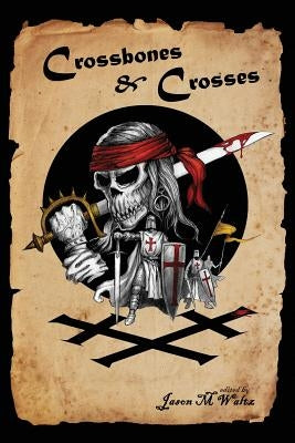 Crossbones & Crosses: An Anthology of Heroic Swashbuckling Adventure by Jones, Howard Andrew