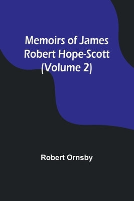 Memoirs of James Robert Hope-Scott (Volume 2) by Ornsby, Robert