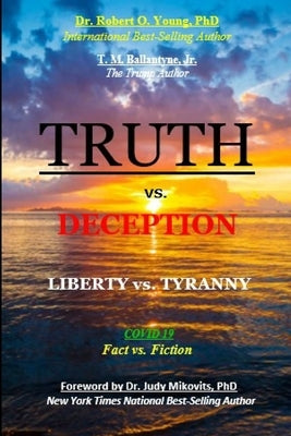 TRUTH vs. DECEPTION - Liberty vs. Tyranny: Covid-19, Fact vs. Fiction by Young, Robert O.