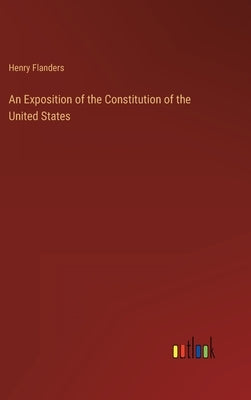 An Exposition of the Constitution of the United States by Flanders, Henry