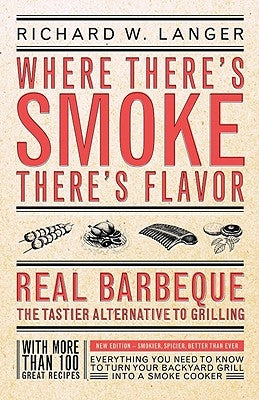 Where There's Smoke There's Flavor: Real Barbecue - The Tastier Alternative to Grilling by Langer, Richard W.