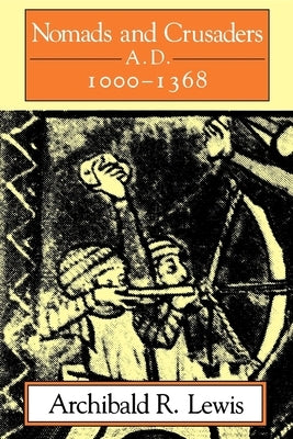 Nomads and Crusaders: A.D. 1000-1368 by Lewis, Archibald R.